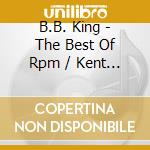 B.B. King - The Best Of Rpm / Kent Recordings (2 Cd) cd musicale di King, B.b.