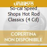 So-cal Speed Shops Hot Rod Classics (4 Cd) cd musicale di So