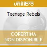 Teenage Rebels cd musicale