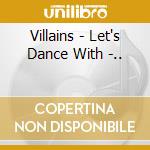 Villains - Let's Dance With -.. cd