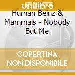 Human Beinz & Mammals - Nobody But Me cd