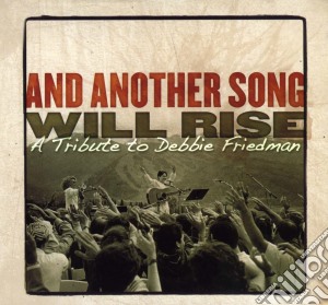 And Another Song Will Rise - A Tribute To Debbie Friedman cd musicale di And Another Song Will Rise