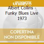 Albert Collins - Funky Blues Live 1973 cd musicale di Albert Collins