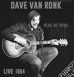 Dave Van Ronk - Hear Me Howl Live 1964 cd musicale di Dave Van Ronk