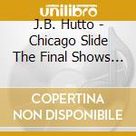 J.B. Hutto - Chicago Slide The Final Shows 1984 cd