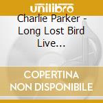 Charlie Parker - Long Lost Bird Live Afro-Cubop Recordings cd musicale di Charlie Parker