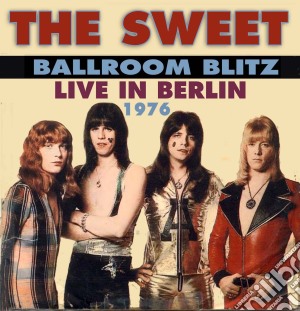 Sweet - Ballroom Blitz: Live In Berlin 1976 cd musicale di Sweet