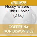 Muddy Waters - Critics Choice (2 Cd) cd