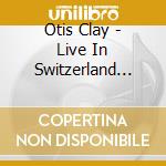 Otis Clay - Live In Switzerland 2006 cd musicale di Otis Clay