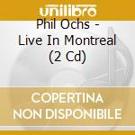 Phil Ochs - Live In Montreal (2 Cd)