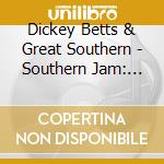 Dickey Betts & Great Southern - Southern Jam: New York 1978 (2 Cd) cd musicale di Dickey Betts & Great Southern