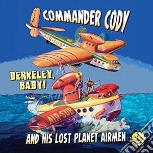 Commander Cody And His Lost Planet Airmen - Berkeley Baby! cd musicale di Commander Cody