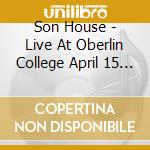 Son House - Live At Oberlin College April 15 1965 cd musicale di Son House