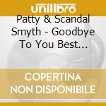 Patty & Scandal Smyth - Goodbye To You Best Of The 80'S Live cd musicale di Patty & Scandal Smyth