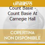 Count Basie - Count Basie At Carnegie Hall cd musicale di Count Basie