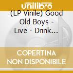 (LP Vinile) Good Old Boys - Live - Drink Up And Go Home lp vinile
