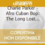 Charlie Parker - Afro Cuban Bop: The Long Lost Bird Live Recordings cd