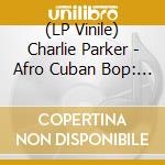 (LP Vinile) Charlie Parker - Afro Cuban Bop: The Long Lost Bird Live Recordings (Rsd 2023) lp vinile