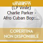 (LP Vinile) Charlie Parker - Afro Cuban Bop: The Long Lost Bird Live Recordings (Rsd 2023) vinile