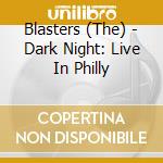 Blasters (The) - Dark Night: Live In Philly cd