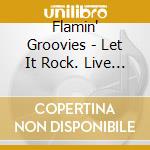 Flamin' Groovies - Let It Rock. Live From The San Francisco Civic Center 1980 cd