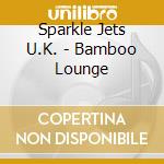 Sparkle Jets U.K. - Bamboo Lounge cd