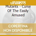 Mutants - Curse Of The Easily Amused cd