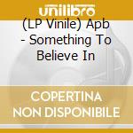 (LP Vinile) Apb - Something To Believe In vinile