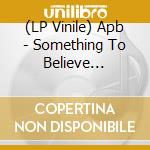 (LP Vinile) Apb - Something To Believe In**Newbury Transpa vinile