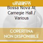 Bossa Nova At Carnegie Hall / Various cd