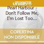 Pearl Harbour - Don't Follow Me, I'm Lost Too (Expanded) cd
