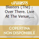 Blasters (The) - Over There. Live At The Venue, London. The Complete Concert cd
