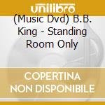 (Music Dvd) B.B. King - Standing Room Only cd