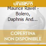 Maurice Ravel - Bolero, Daphnis And Chloe Suite No. 2, Pavane P cd musicale di Ravel
