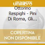 Ottorino Respighi - Pini Di Roma, Gli Uccelli, Fontane Di Roma cd
