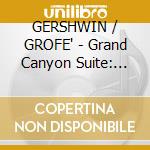 GERSHWIN / GROFE' - Grand Canyon Suite: Catfish Row cd