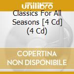 Classics For All Seasons [4 Cd] (4 Cd) cd musicale di Aa.vv.