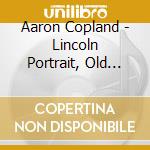 Aaron Copland - Lincoln Portrait, Old American Songs cd musicale di COPLAND