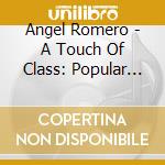 Angel Romero - A Touch Of Class: Popular Classics Transcribed For Guitar cd musicale di Angel Romero