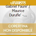 Gabriel Faure' / Maurice Durufle' - Requiem Op.48, Requiem Op.9 cd musicale di FAURE/DURUFLE