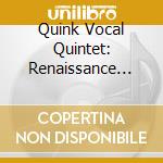 Quink Vocal Quintet: Renaissance Madrigals cd musicale di Quink Vocal Ensemble