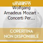 Wolfgang Amadeus Mozart - Concerti Per Piano cd musicale di Wolfgang Amadeus Mozart