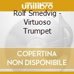 Rolf Smedvig - Virtuoso Trumpet cd musicale di Smedvig/ling/scottis