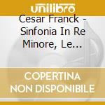 Cesar Franck - Sinfonia In Re Minore, Le Chasseur Maudi cd musicale di Cesar Franck