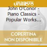 John O'Conor - Piano Classics - Popular Works For Solo Piano cd