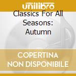 Classics For All Seasons: Autumn cd musicale di Artisti Vari