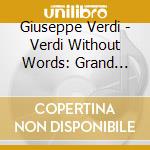 Giuseppe Verdi - Verdi Without Words: Grand Opera for Orchestra cd musicale di VERDI GIUSEPPE