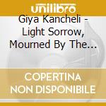 Giya Kancheli - Light Sorrow, Mourned By The Wind cd musicale di Giya Kancheli