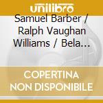 Samuel Barber / Ralph Vaughan Williams / Bela Bartok - Prayers Of Kierkegaard / Dona Nobis Pacem / Cantata Profana cd