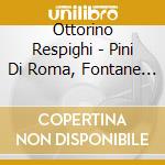 Ottorino Respighi - Pini Di Roma, Fontane Di Roma, Metamor cd musicale di Respighi